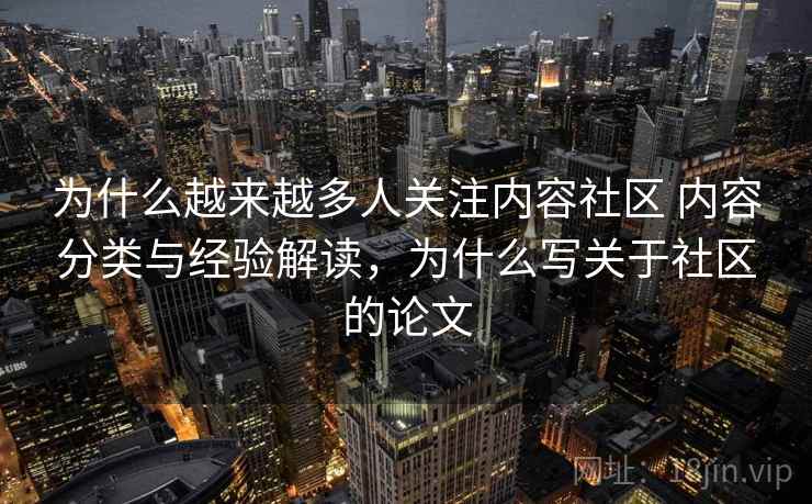 为什么越来越多人关注内容社区 内容分类与经验解读，为什么写关于社区的论文